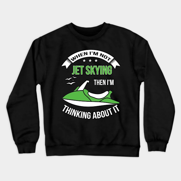 When I'm not Jet Skiing Then I'm thinking about it Crewneck Sweatshirt by HBfunshirts